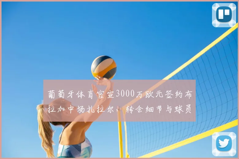 葡萄牙体育官宣3000万欧元签约布拉加中场扎拉尔，转会细节与球员分析